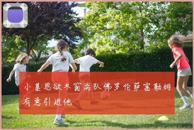 小基恩欲冬窗离队佛罗伦萨富勒姆有意引进他
