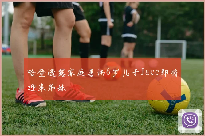 哈登透露家庭喜讯6岁儿子Jace即将迎来弟妹