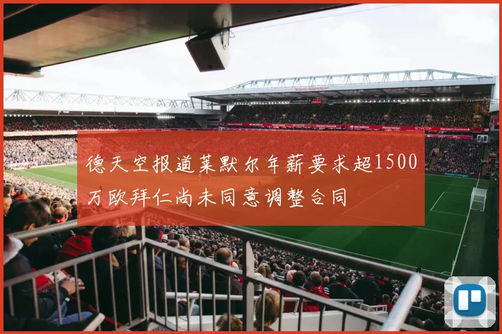 德天空报道莱默尔年薪要求超1500万欧拜仁尚未同意调整合同