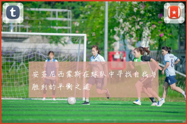 安芬尼西蒙斯在球队中寻找自我与胜利的平衡之道
